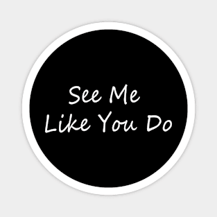 see me like you do funnytee slogan Magnet